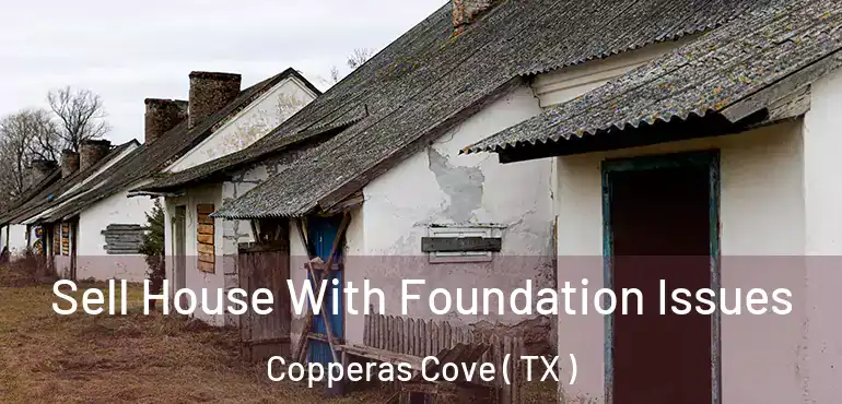  Sell House With Foundation Issues Copperas Cove ( TX )