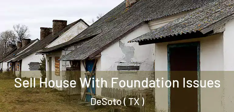  Sell House With Foundation Issues DeSoto ( TX )