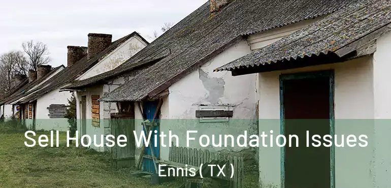  Sell House With Foundation Issues Ennis ( TX )