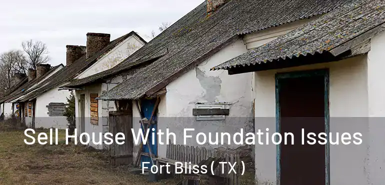  Sell House With Foundation Issues Fort Bliss ( TX )