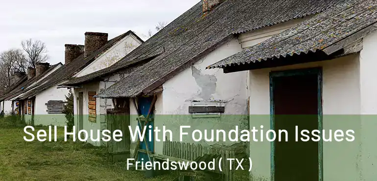  Sell House With Foundation Issues Friendswood ( TX )