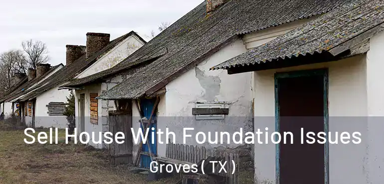  Sell House With Foundation Issues Groves ( TX )