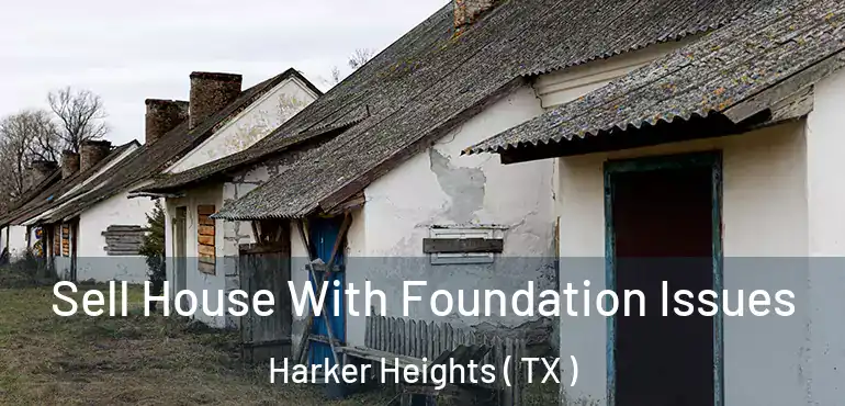  Sell House With Foundation Issues Harker Heights ( TX )