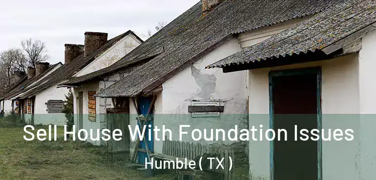  Sell House With Foundation Issues Humble ( TX )