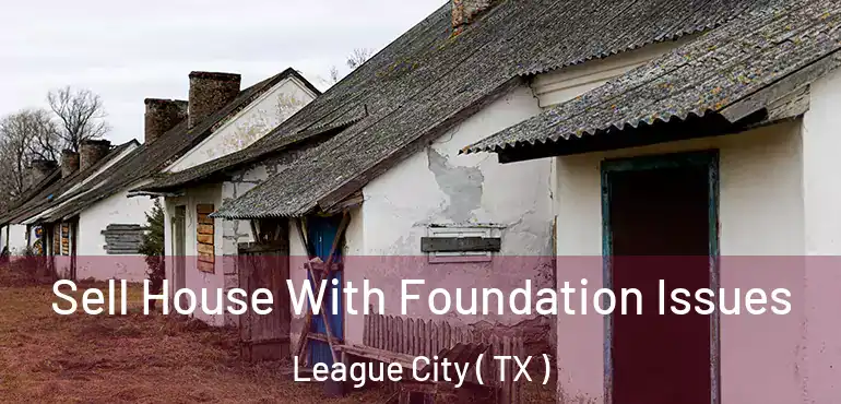  Sell House With Foundation Issues League City ( TX )