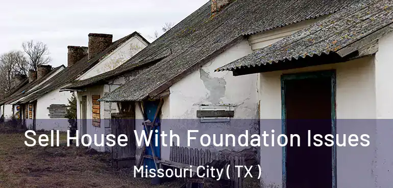 Sell House With Foundation Issues Missouri City ( TX )