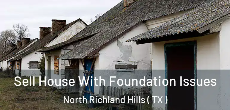  Sell House With Foundation Issues North Richland Hills ( TX )