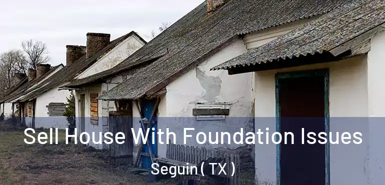  Sell House With Foundation Issues Seguin ( TX )