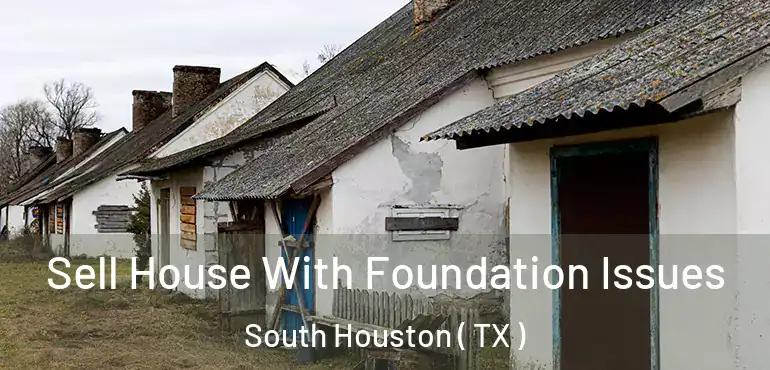  Sell House With Foundation Issues South Houston ( TX )