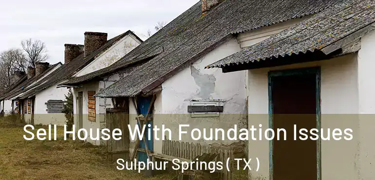  Sell House With Foundation Issues Sulphur Springs ( TX )