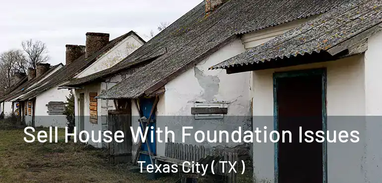  Sell House With Foundation Issues Texas City ( TX )