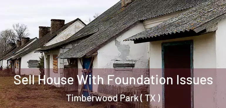  Sell House With Foundation Issues Timberwood Park ( TX )