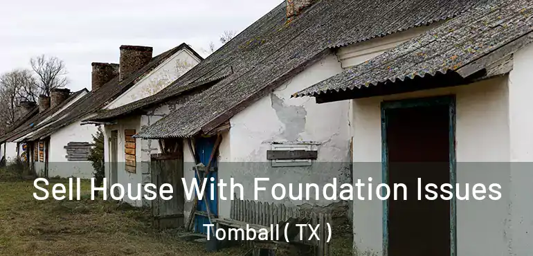  Sell House With Foundation Issues Tomball ( TX )