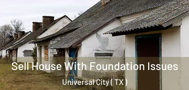  Sell House With Foundation Issues Universal City ( TX )
