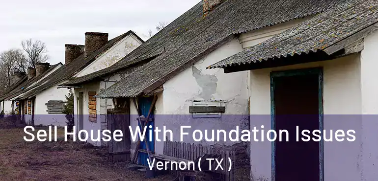  Sell House With Foundation Issues Vernon ( TX )