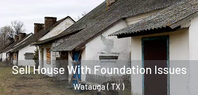  Sell House With Foundation Issues Watauga ( TX )