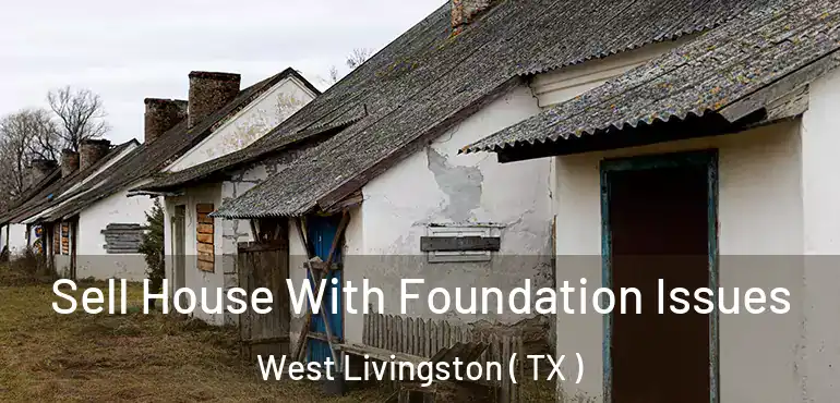  Sell House With Foundation Issues West Livingston ( TX )