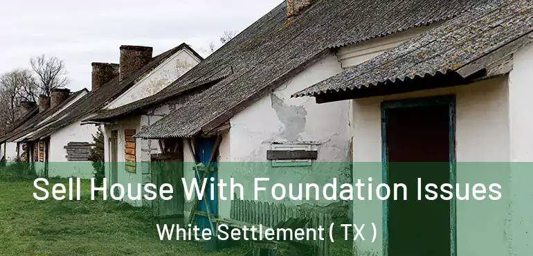  Sell House With Foundation Issues White Settlement ( TX )