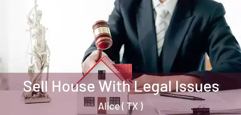  Sell House With Legal Issues Alice ( TX )