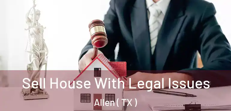  Sell House With Legal Issues Allen ( TX )