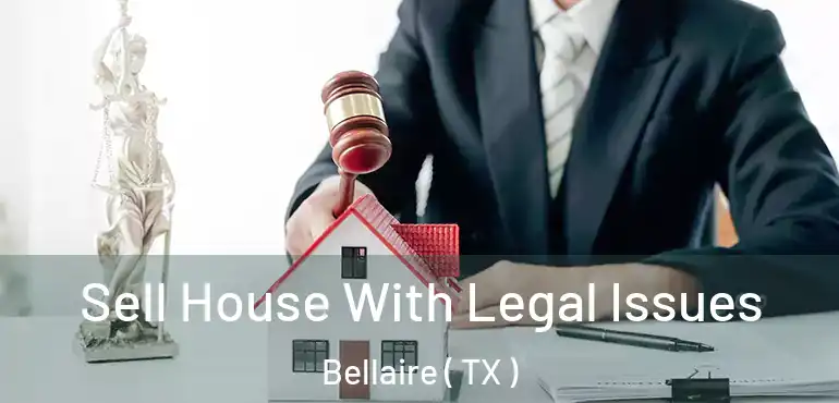  Sell House With Legal Issues Bellaire ( TX )
