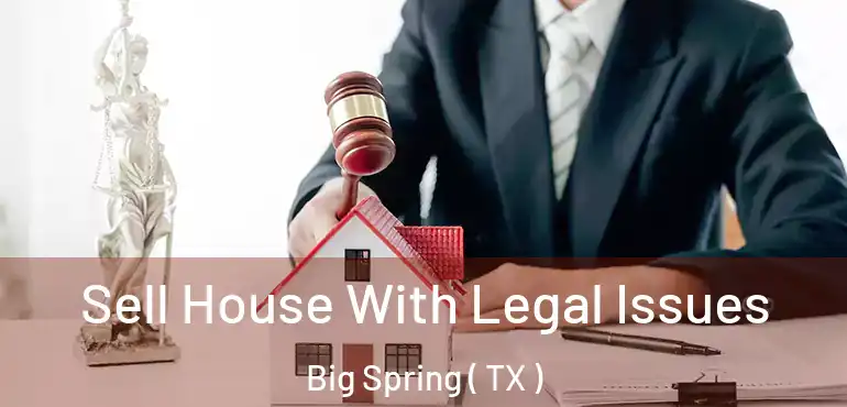  Sell House With Legal Issues Big Spring ( TX )