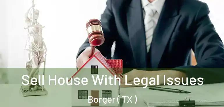  Sell House With Legal Issues Borger ( TX )