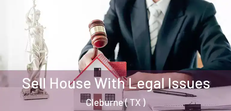  Sell House With Legal Issues Cleburne ( TX )