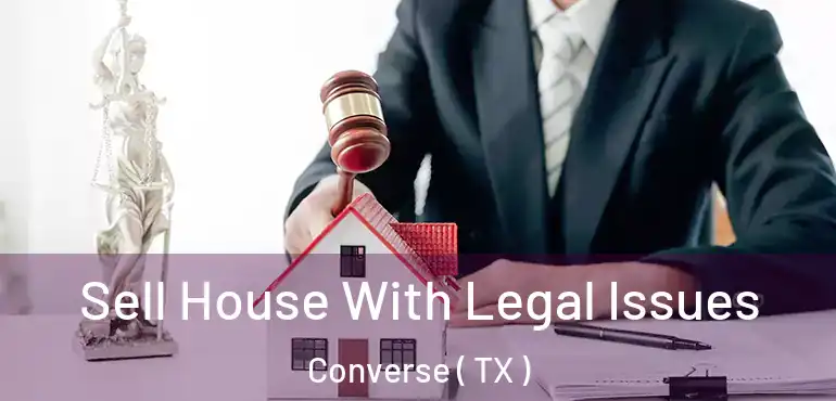  Sell House With Legal Issues Converse ( TX )
