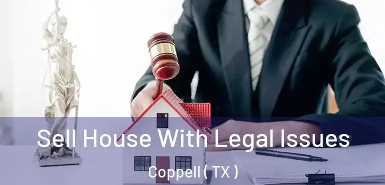  Sell House With Legal Issues Coppell ( TX )