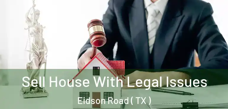  Sell House With Legal Issues Eidson Road ( TX )