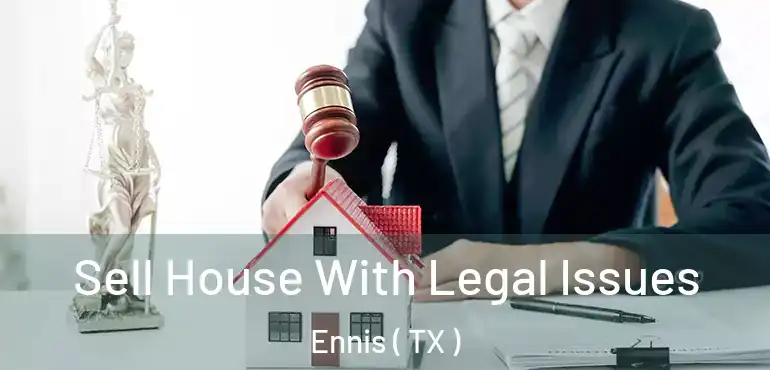  Sell House With Legal Issues Ennis ( TX )