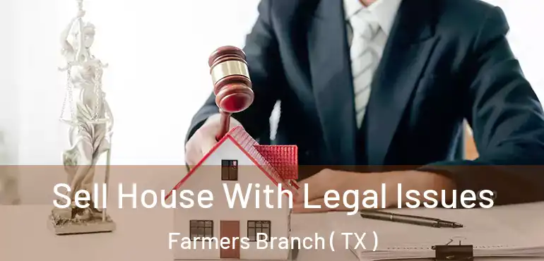  Sell House With Legal Issues Farmers Branch ( TX )