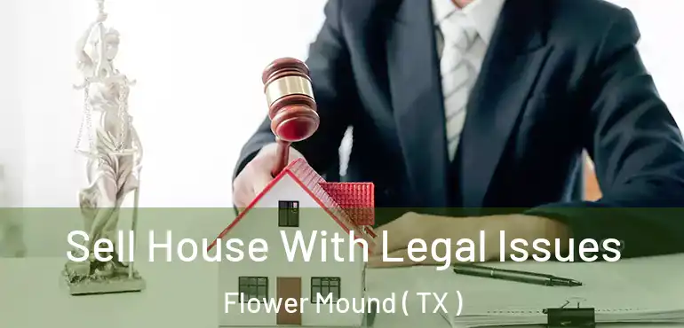  Sell House With Legal Issues Flower Mound ( TX )