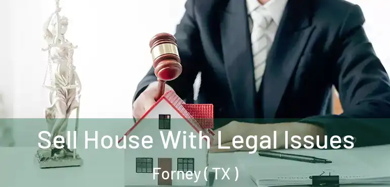  Sell House With Legal Issues Forney ( TX )