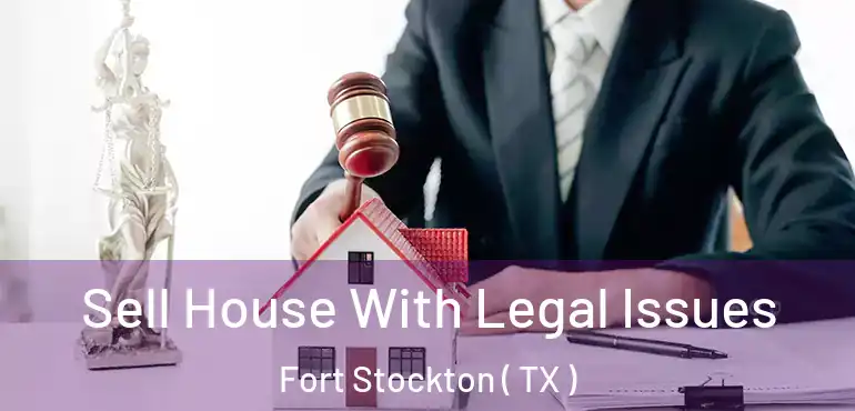  Sell House With Legal Issues Fort Stockton ( TX )