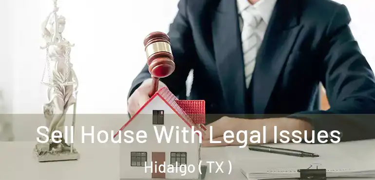  Sell House With Legal Issues Hidalgo ( TX )