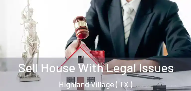  Sell House With Legal Issues Highland Village ( TX )