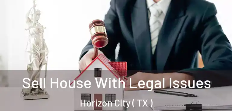  Sell House With Legal Issues Horizon City ( TX )