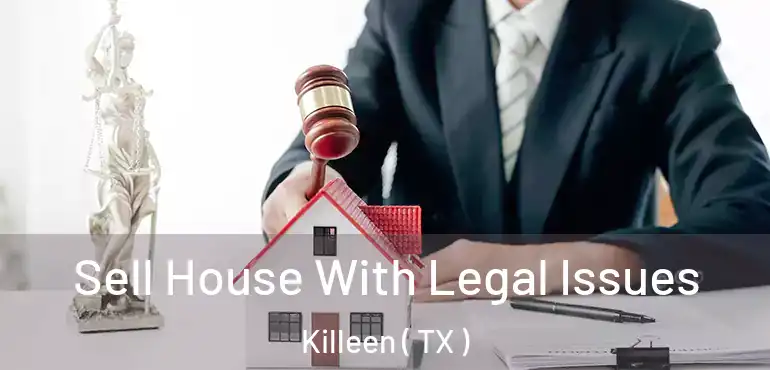 Sell House With Legal Issues Killeen ( TX )