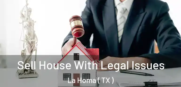  Sell House With Legal Issues La Homa ( TX )
