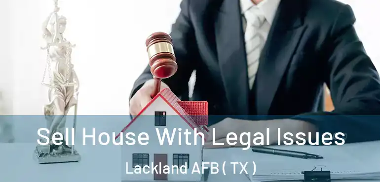  Sell House With Legal Issues Lackland AFB ( TX )