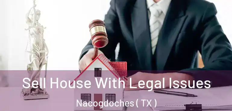  Sell House With Legal Issues Nacogdoches ( TX )