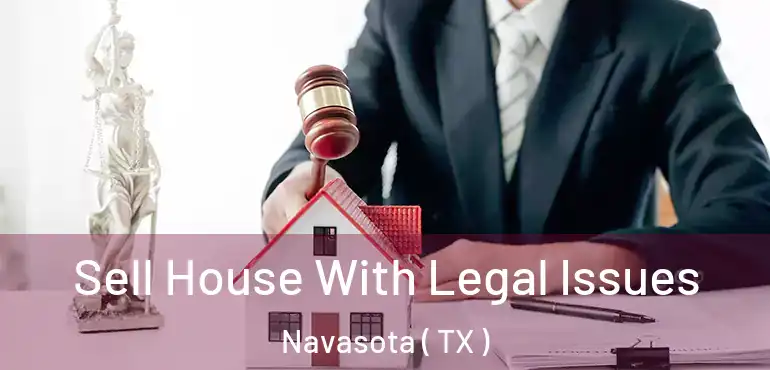  Sell House With Legal Issues Navasota ( TX )