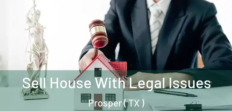  Sell House With Legal Issues Prosper ( TX )