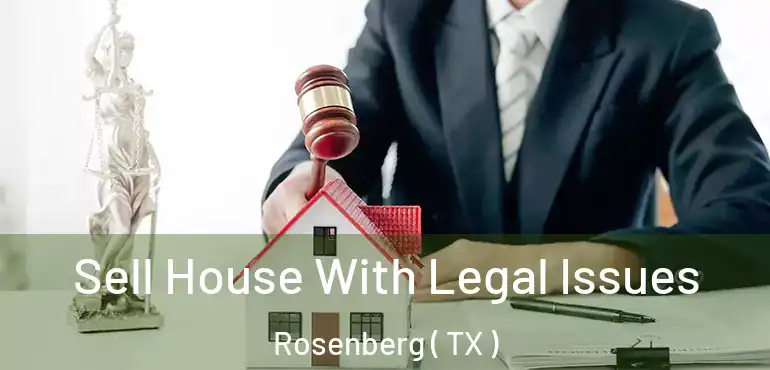  Sell House With Legal Issues Rosenberg ( TX )