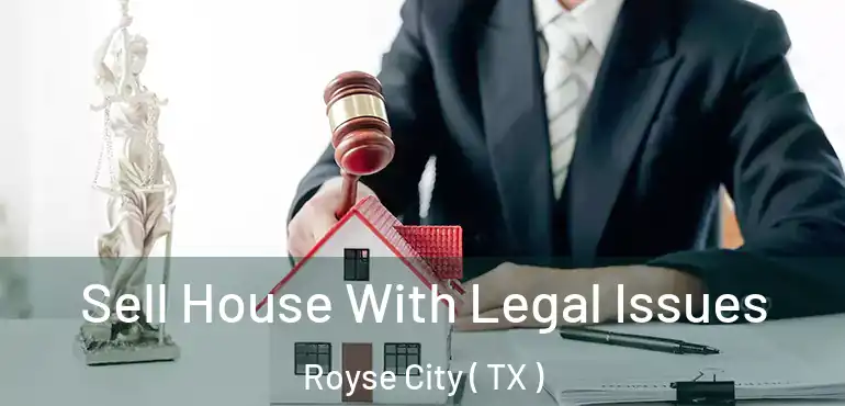  Sell House With Legal Issues Royse City ( TX )