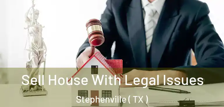  Sell House With Legal Issues Stephenville ( TX )