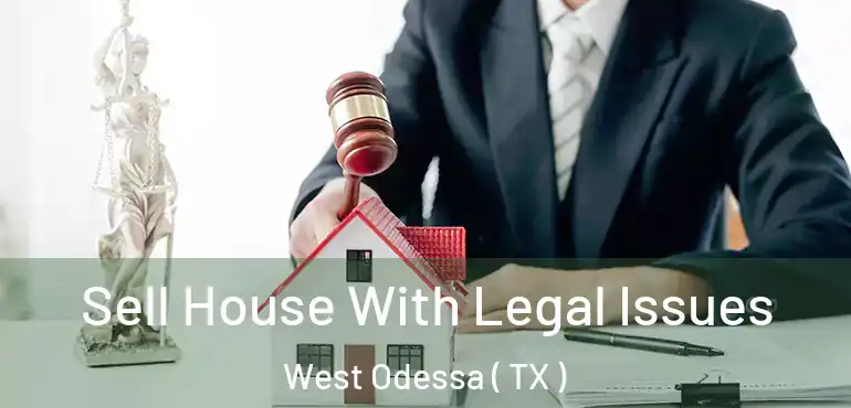  Sell House With Legal Issues West Odessa ( TX )