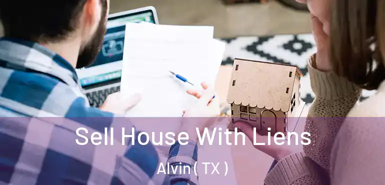  Sell House With Liens Alvin ( TX )